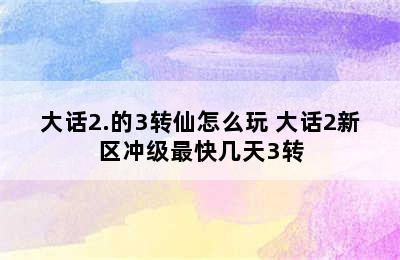 大话2.的3转仙怎么玩 大话2新区冲级最快几天3转